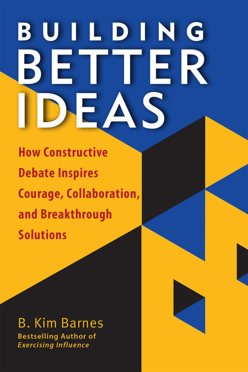 Building Better Ideas (How Constructive Debate Inspires Courage, Collaboration and Breakthrough Solutions) by B. Kim Barnes, 9781523085583