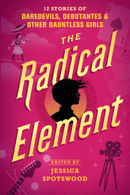 The Radical Element (12 Stories of Daredevils, Debutantes & Other Dauntless Girls) - 9781536208665 by Jessica Spotswood, Dahlia Adler, Erin Bowman, Dhonielle Clayton, Sara Farizan, Mackenzi Lee, Stacey Lee, Anna-Marie McLemore, Meg Medina, Marieke Nijkamp, Megan Shepherd, Jessica Spotswood, Sarvenaz Taghavian, 9781536208665
