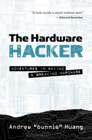 The Hardware Hacker (Adventures in Making and Breaking Hardware) by Andrew Bunnie Huang, 9781593279783