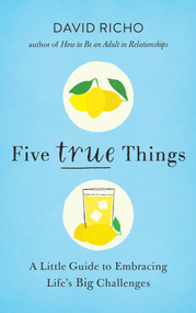 Five True Things (A Little Guide to Embracing Life's Big Challenges) by David Richo, 9781611806670