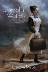 Diary of a Waitress (The Not-So-Glamorous Life of a Harvey Girl) by Carolyn Meyer, 9781620916520