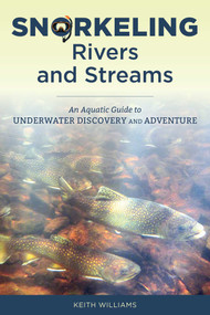 Snorkeling Rivers and Streams (An Aquatic Guide to Underwater Discovery and Adventure) by Keith Williams, 9780811738453