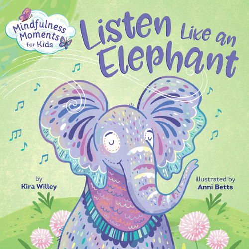 Mindfulness Moments for Kids: Listen Like an Elephant by Kira Willey, Anni Betts, 9781984894106