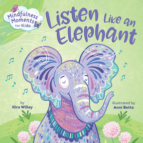 Mindfulness Moments for Kids: Listen Like an Elephant by Kira Willey, Anni Betts, 9781984894106