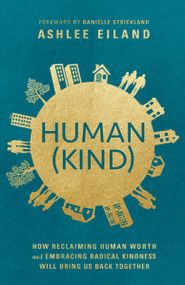 Human(Kind) (How Reclaiming Human Worth and Embracing Radical Kindness Will Bring Us Back Together) by Ashlee Eiland, Danielle Strickland, 9780525653431