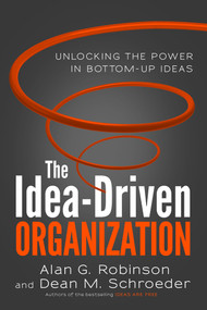 The Idea-Driven Organization (Unlocking the Power in Bottom-Up Ideas) - 9781523088706 by Alan G. Robinson, Dean M. Schroeder, 9781523088706