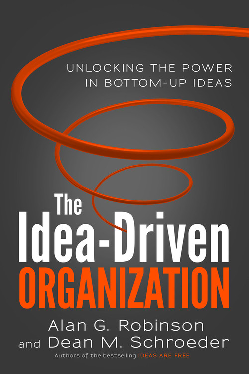 The Idea-Driven Organization (Unlocking the Power in Bottom-Up Ideas) - 9781523088706 by Alan G. Robinson, Dean M. Schroeder, 9781523088706