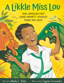 A Likkle Miss Lou (How Jamaican Poet Louise Bennett Coverley Found Her Voice) by Nadia L. Hohn, Eugenie Fernandes, 9781771473507