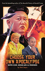 Choose Your Own Apocalypse With Kim Jong-un & Friends by Rob Sears, 9781786898647