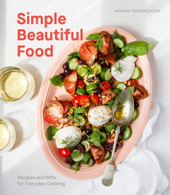 Simple Beautiful Food (Recipes and Riffs for Everyday Cooking [A Cookbook]) by Amanda Frederickson, 9781984857347