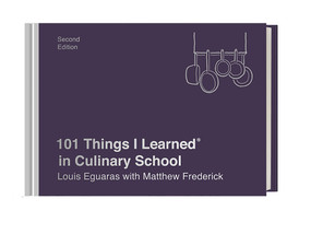 101 Things I Learned® in Culinary School (Second Edition) by Louis Eguaras, Matthew Frederick, 9781524761943