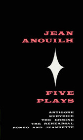 Five Plays (Antigone, Eurydice, The Ermine, The Rehearsal, Romeo and Jeannette) by Jean Anouilh, 9780374522292
