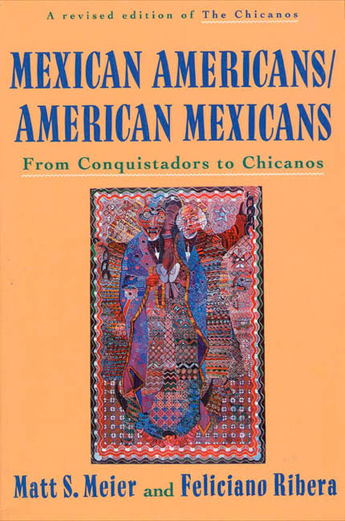 Mexican Americans/American Mexicans (From Conquistadors to Chicanos) by Matt S. Meier, Feliciano Ribera, 9780809015597