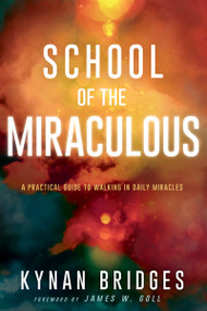 School of the Miraculous (A Practical Guide to Walking in Daily Miracles) by Kynan Bridges, James W. Goll, 9781641233040