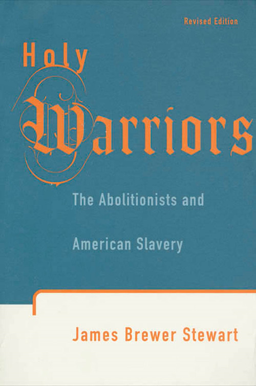 Holy Warriors (The Abolitionists and American Slavery) by James Brewer Stewart, 9780809015962