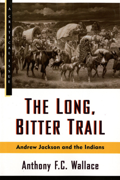 The Long, Bitter Trail (Andrew Jackson and the Indians) by Anthony Wallace, 9780809015528