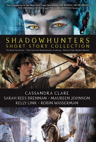 Shadowhunters Short Story Collection (Boxed Set) (The Bane Chronicles; Tales from the Shadowhunter Academy; Ghosts of the Shadow Market) by Cassandra Clare, Sarah Rees Brennan, Maureen Johnson, Kelly Link, Robin Wasserman, 9781534451469