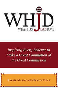 WHJD What Has Jesus Done (Inspiring Every Believer to Make a Great Commotion of the Great Commission) by Babbie Mason, Benita Dear, 9781400326228