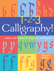 1-2-3 Calligraphy! (Letters and Projects for Beginners and Beyond) by Eleanor Winters, 9781454936527