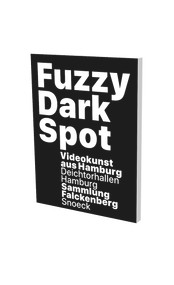 Fuzzy Dark Spot (Video art from Hamburg in connection with the Falckenberg Collection) by Friedrich Heubach, Dirk Luckow, Thomas Macho, Wolfgang Oelze, 9783864422874