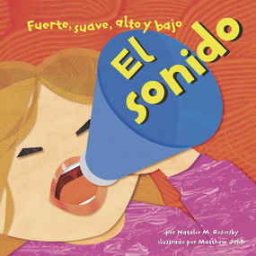 El sonido: Fuerte, suave, alto y bajo (Sound: Loud, Soft, High, and Low) (Spanish Edition) by Matthew John, Sol Robledo, Natalie M. Rosinsky, 9781404832299