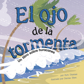 El ojo de la tormenta: Un libro sobre huracanes (Eye of the Storm: A Book About Hurricanes) (Spanish Edition) by Rick Thomas, Denise Shea, Sol Robledo, 9781404832145