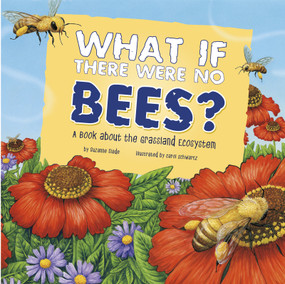 What If There Were No Bees? (A Book About the Grassland Ecosystem) by Suzanne Slade, Carol Schwartz, 9781404863941
