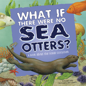 What If There Were No Sea Otters? (A Book About the Ocean Ecosystem) by Suzanne Slade, Carol Schwartz, 9781404863972
