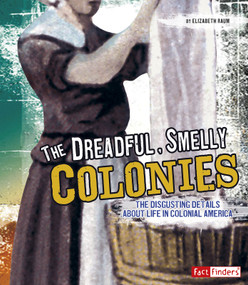 The Dreadful, Smelly Colonies (The Disgusting Details About Life in Colonial America) by Elizabeth Raum, 9781429663519