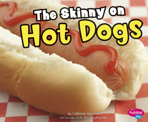The Skinny on Hot Dogs by Catherine Ipcizade, 9781429666619