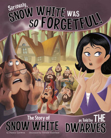 Seriously, Snow White Was SO Forgetful! (The Story of Snow White as Told by the Dwarves) by Nancy Loewen, Gerald Guerlais, 9781404879379