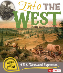 Into the West (Causes and Effects of U.S. Westward Expansion) by Terry Collins, 9781476502373