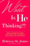What Is He Thinking?? (What Guys Want Us to Know About Dating, Love, and Marriage) by Rebecca St. James, 9780446572675