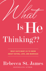 What Is He Thinking?? (What Guys Want Us to Know About Dating, Love, and Marriage) by Rebecca St. James, 9780446572675