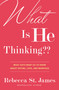 What Is He Thinking?? (What Guys Want Us to Know About Dating, Love, and Marriage) by Rebecca St. James, 9780446572675