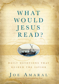 What Would Jesus Read? (Daily Devotions That Guided the Savior) by Joe Amaral, 9781455508143
