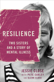 Resilience (Two Sisters and a Story of Mental Illness) by Jessie Close, Pete Earley, 9781455530229