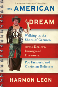 The American Dream (Walking in the Shoes of Carnies, Arms Dealers, Immigrant Dreamers, Pot Farmers, and Christian Believers) by Harmon Leon, 9781568583525