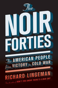 The Noir Forties (The American People from Victory to Cold War) by Richard Lingeman, 9781568589503