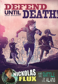 Defend Until Death! (Nickolas Flux and the Battle of the Alamo) by Nel Yomtov, Dante Ginevra, Richard Bell, 9781476539454