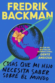 Things My Son Needs to Know About the World \ Cosas que mi hij (Cosas que mi hijo necesita saber sobre el mundo) (Spanish Edition) by Fredrik Backman, 9780062930682