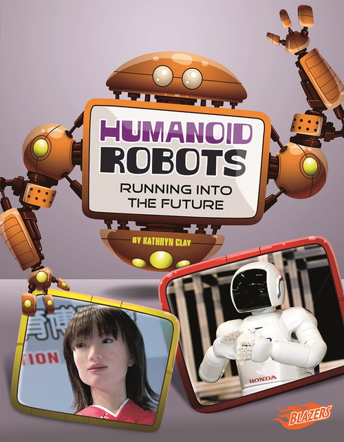 Humanoid Robots (Running into the Future) - 9781476551159 by Kathryn Clay, 9781476551159