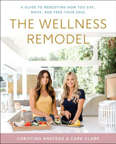 The Wellness Remodel (A Guide to Rebooting How You Eat, Move, and Feed Your Soul) by Christina Anstead, Cara Clark, 9780062961440
