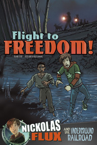 Flight to Freedom! (Nickolas Flux and the Underground Railroad) by Mari Bolte, Mark Simmons, Dante Ginevra, 9781491402542