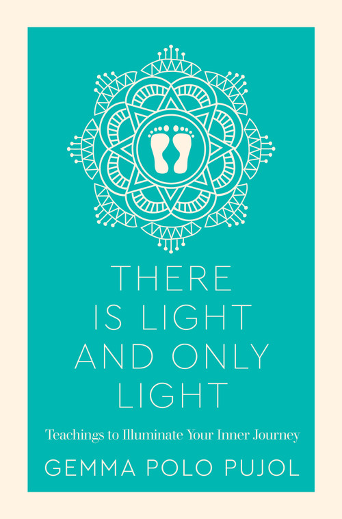 There is Light and Only Light (Teachings to Illuminate Your Inner Journey) by Gemma Polo Pujol, 9781786783479