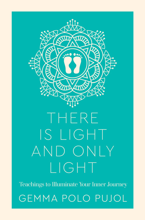 There is Light and Only Light (Teachings to Illuminate Your Inner Journey) by Gemma Polo Pujol, 9781786783479