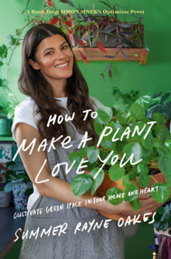 How to Make a Plant Love You (Cultivate Green Space in Your Home and Heart) by Summer Rayne Oakes, 9780525540281