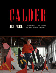 Calder: The Conquest of Space (The Later Years: 1940-1976) by Jed Perl, 9780451494115