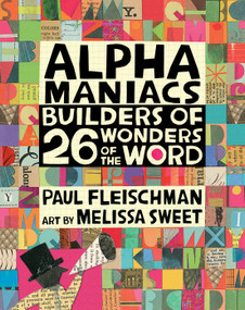 Alphamaniacs (Builders of 26 Wonders of the Word) by Paul Fleischman, Melissa Sweet, 9780763690663
