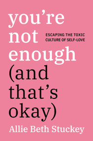 You're Not Enough (And That's Okay) (Escaping the Toxic Culture of Self-Love) by Allie Beth Stuckey, 9780593083840